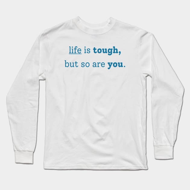 "life is tough, but so are you" Long Sleeve T-Shirt by The Inspiration Nexus